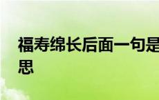 福寿绵长后面一句是什么 福寿绵长是什么意思 