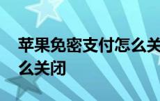 苹果免密支付怎么关闭设置 苹果免密支付怎么关闭 