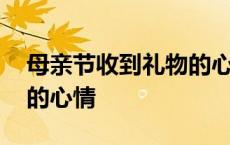 母亲节收到礼物的心情说说 母亲节收到礼物的心情 