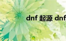 dnf 起源 dnf起源版本职业 