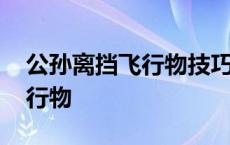 公孙离挡飞行物技巧 公孙离二技能怎么挡飞行物 