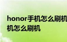 honor手机怎么刷机强行解锁root honor手机怎么刷机 