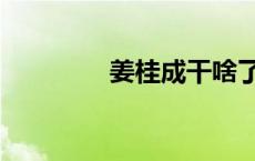 姜桂成干啥了 姜桂成老婆 