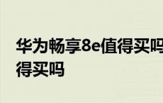 华为畅享8e值得买吗值得买吗 华为畅享8e值得买吗 