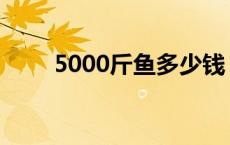 5000斤鱼多少钱 50斤鱼拍出85万 