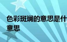 色彩斑斓的意思是什么 标准答案 色彩斑斓的意思 