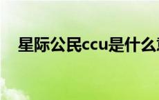 星际公民ccu是什么意思 ccu是什么意思 