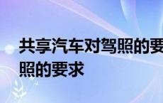 共享汽车对驾照的要求有哪些 共享汽车对驾照的要求 