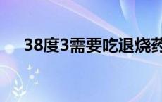 38度3需要吃退烧药吗 38度3算发烧吗 