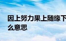 因上努力果上随缘下句 因上努力果上随缘什么意思 