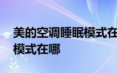 美的空调睡眠模式在哪里设置 美的空调睡眠模式在哪 