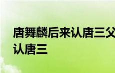 唐舞麟后来认唐三父亲了吗 唐舞麟什么时候认唐三 