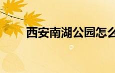 西安南湖公园怎么走 西安南湖公园 