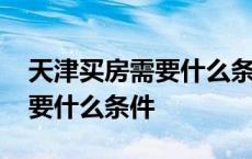 天津买房需要什么条件才能落户 天津买房需要什么条件 