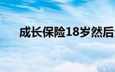 成长保险18岁然后多少岁能拿 成长保 