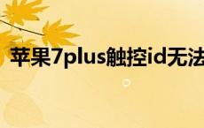 苹果7plus触控id无法激活 触控id无法激活 