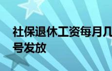 社保退休工资每月几号发放 退休工资每月几号发放 