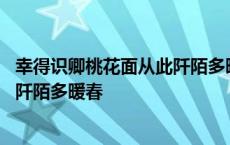 幸得识卿桃花面从此阡陌多暖春怎么读 幸得识卿桃花面从此阡陌多暖春 