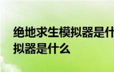 绝地求生模拟器是什么时候出的 绝地求生模拟器是什么 