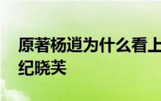 原著杨逍为什么看上纪晓芙 杨逍为什么喜欢纪晓芙 