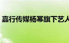 嘉行传媒杨幂旗下艺人 嘉行传媒是杨幂的吗 