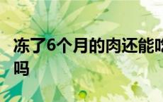 冻了6个月的肉还能吃吗 冰箱冻肉一年可以吃吗 