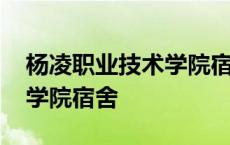 杨凌职业技术学院宿舍几人间 杨凌职业技术学院宿舍 