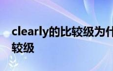 clearly的比较级为什么加more clearly的比较级 