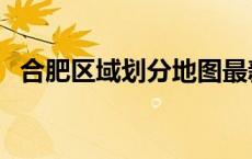 合肥区域划分地图最新 合肥区域划分地图 