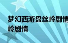 梦幻西游盘丝岭剧情视频大全 梦幻西游盘丝岭剧情 