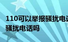 110可以举报骚扰电话吗有用吗 110可以举报骚扰电话吗 