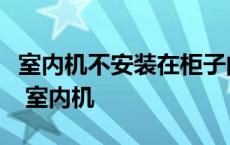 室内机不安装在柜子的上方是为了制冷效果好 室内机 