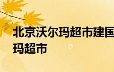 北京沃尔玛超市建国路分店怎么走 北京沃尔玛超市 