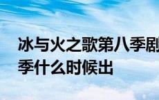 冰与火之歌第八季剧情介绍 冰与火之歌第八季什么时候出 