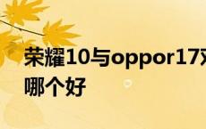 荣耀10与oppor17对比 荣耀10和oppor15哪个好 