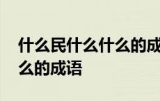 什么民什么什么的成语有哪些 什么民什么什么的成语 