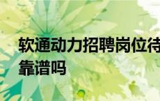 软通动力招聘岗位待遇怎么样 软通动力招聘靠谱吗 