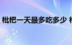 枇杷一天最多吃多少 枇杷一天吃多少最合适 