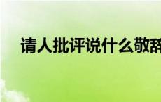 请人批评说什么敬辞与谦辞 请人批评说 