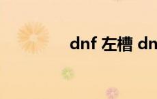 dnf 左槽 dnf左槽是什么 