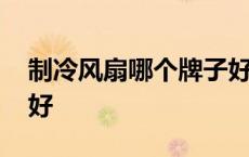 制冷风扇哪个牌子好一点 制冷风扇哪个牌子好 