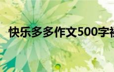 快乐多多作文500字初一 快乐多多作文600字 