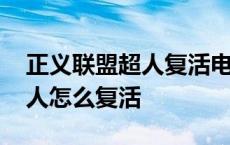 正义联盟超人复活电影在线观看 正义联盟超人怎么复活 