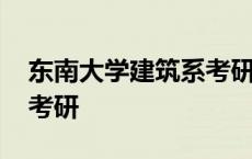 东南大学建筑系考研报录比 东南大学建筑系考研 