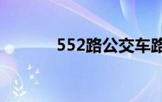 552路公交车路线时间表 552 