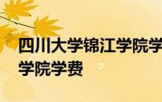 四川大学锦江学院学费艺术生 四川大学锦江学院学费 