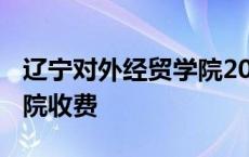 辽宁对外经贸学院2018学费 辽宁对外经贸学院收费 