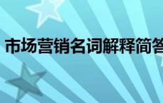 市场营销名词解释简答题 市场营销名词解释 