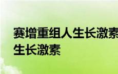 赛增重组人生长激素多少钱一盒 赛增重组人生长激素 