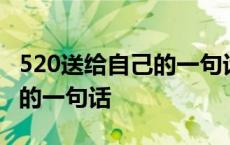 520送给自己的一句话标题文案 520送给自己的一句话 